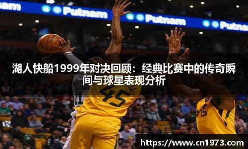 湖人快船1999年对决回顾:经典比赛中的传奇瞬间与球星表现分析