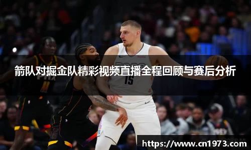 箭队对掘金队精彩视频直播全程回顾与赛后分析